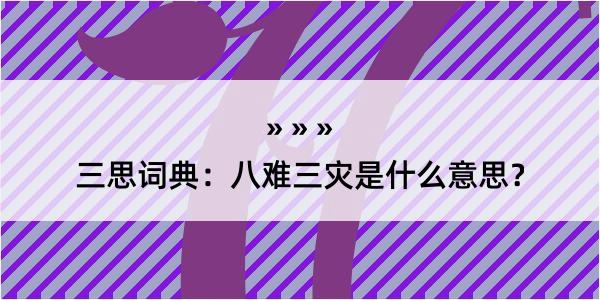 三思词典：八难三灾是什么意思？