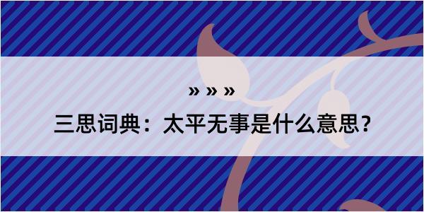 三思词典：太平无事是什么意思？