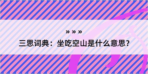 三思词典：坐吃空山是什么意思？