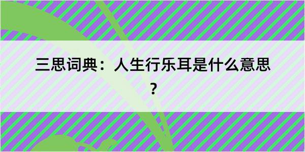 三思词典：人生行乐耳是什么意思？