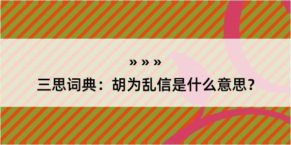 三思词典：胡为乱信是什么意思？