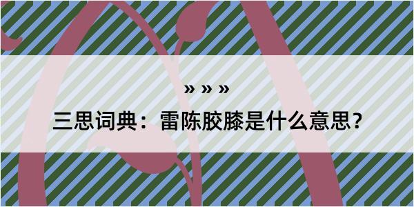 三思词典：雷陈胶膝是什么意思？