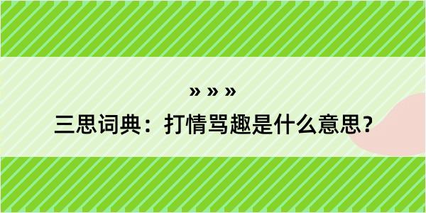 三思词典：打情骂趣是什么意思？