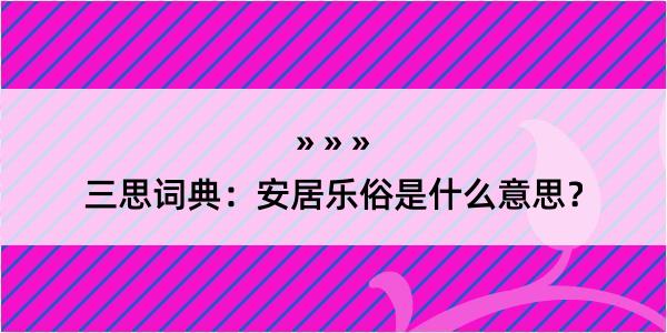 三思词典：安居乐俗是什么意思？