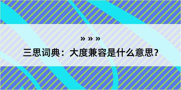 三思词典：大度兼容是什么意思？