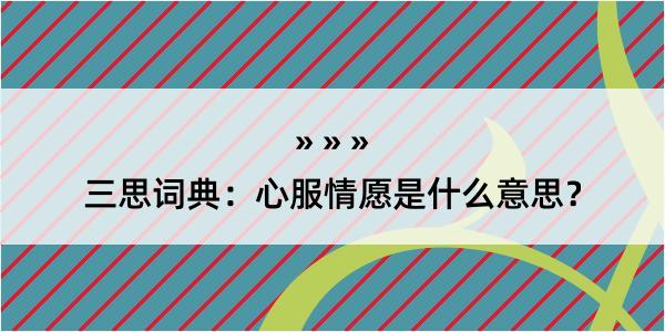 三思词典：心服情愿是什么意思？