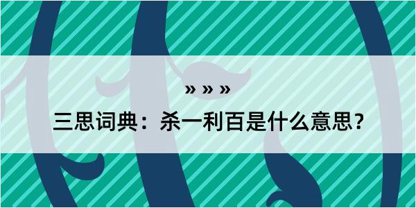 三思词典：杀一利百是什么意思？