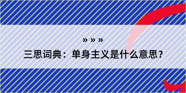 三思词典：单身主义是什么意思？