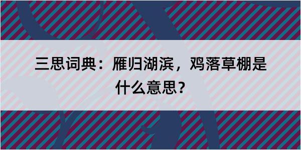 三思词典：雁归湖滨，鸡落草棚是什么意思？