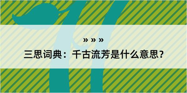 三思词典：千古流芳是什么意思？