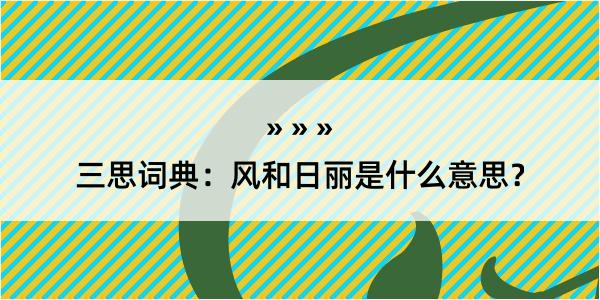 三思词典：风和日丽是什么意思？