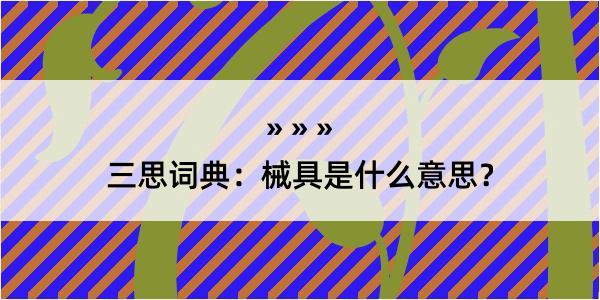 三思词典：械具是什么意思？