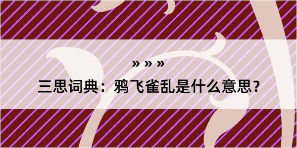 三思词典：鸦飞雀乱是什么意思？