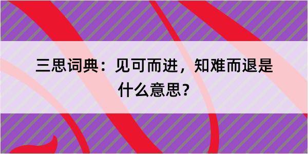 三思词典：见可而进，知难而退是什么意思？