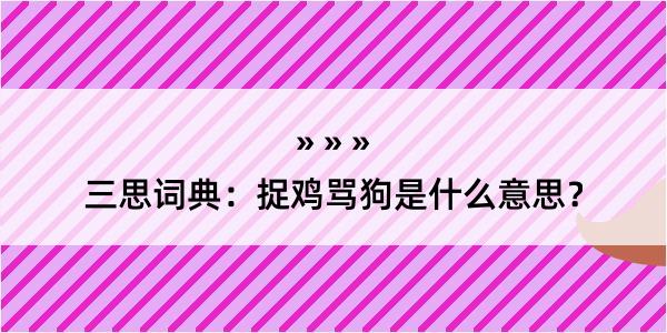 三思词典：捉鸡骂狗是什么意思？