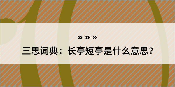 三思词典：长亭短亭是什么意思？