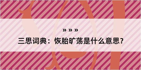 三思词典：恢胎旷荡是什么意思？