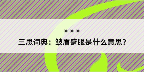 三思词典：皱眉蹙眼是什么意思？