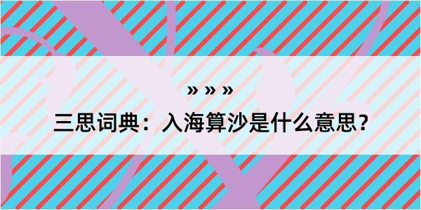 三思词典：入海算沙是什么意思？