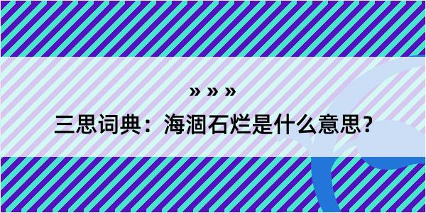 三思词典：海涸石烂是什么意思？