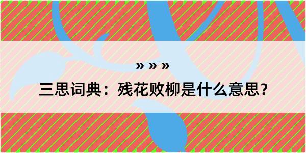 三思词典：残花败柳是什么意思？