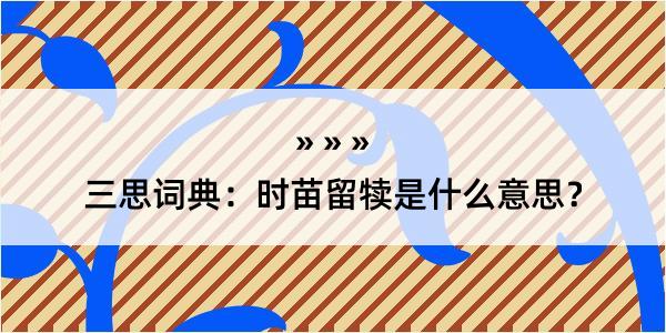 三思词典：时苗留犊是什么意思？