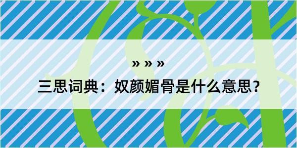 三思词典：奴颜媚骨是什么意思？