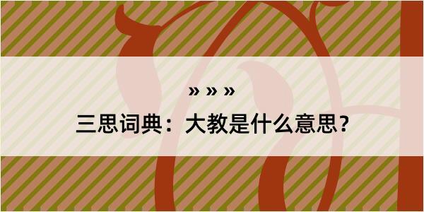 三思词典：大教是什么意思？