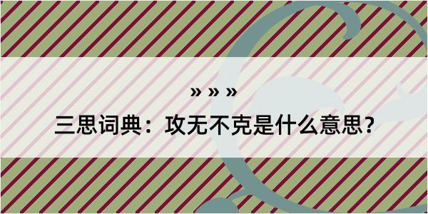 三思词典：攻无不克是什么意思？