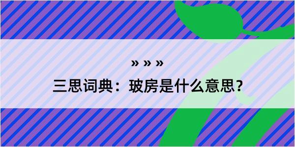 三思词典：玻房是什么意思？