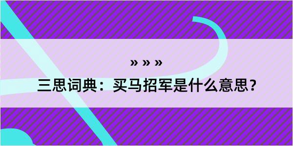 三思词典：买马招军是什么意思？