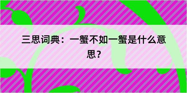 三思词典：一蟹不如一蟹是什么意思？