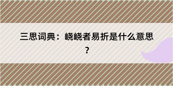 三思词典：峣峣者易折是什么意思？