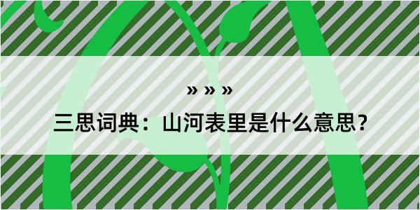 三思词典：山河表里是什么意思？