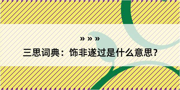 三思词典：饰非遂过是什么意思？