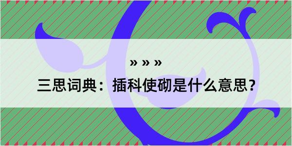 三思词典：插科使砌是什么意思？