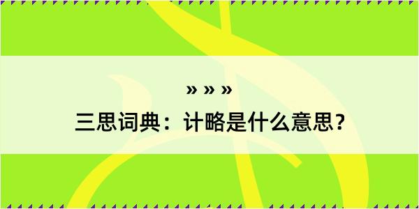 三思词典：计略是什么意思？