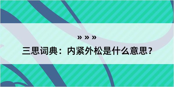 三思词典：内紧外松是什么意思？