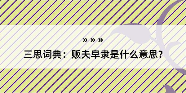 三思词典：贩夫皁隶是什么意思？