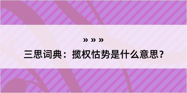 三思词典：揽权怙势是什么意思？