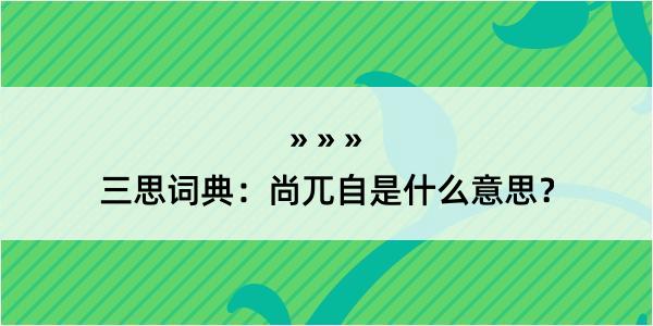 三思词典：尚兀自是什么意思？