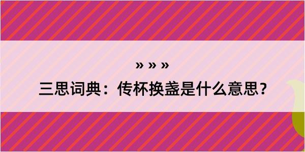 三思词典：传杯换盏是什么意思？