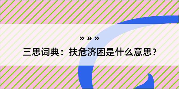 三思词典：扶危济困是什么意思？