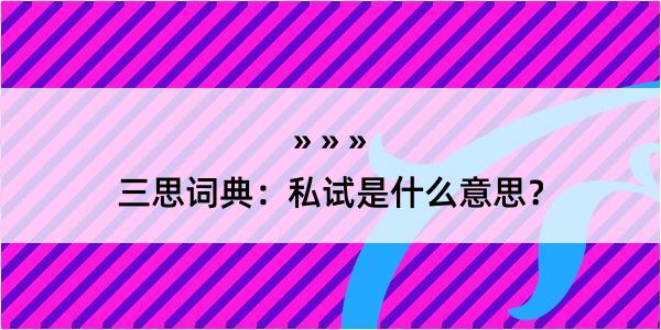 三思词典：私试是什么意思？