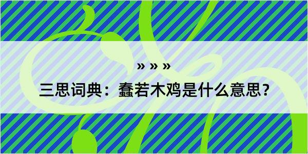 三思词典：蠢若木鸡是什么意思？