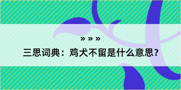 三思词典：鸡犬不留是什么意思？