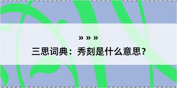 三思词典：秀刻是什么意思？