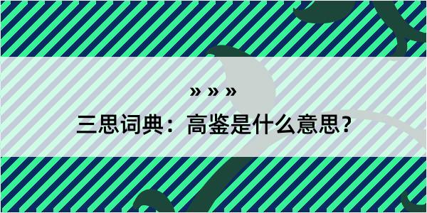 三思词典：高鉴是什么意思？