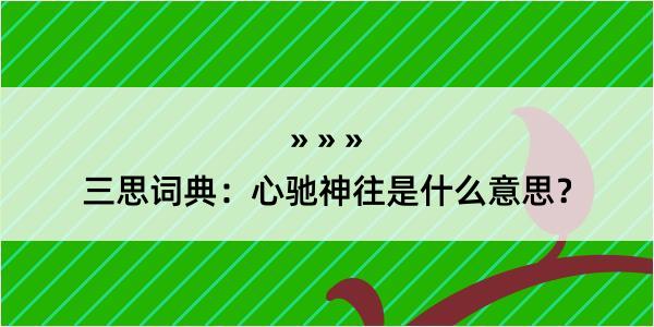 三思词典：心驰神往是什么意思？