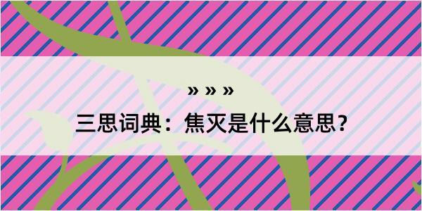 三思词典：焦灭是什么意思？